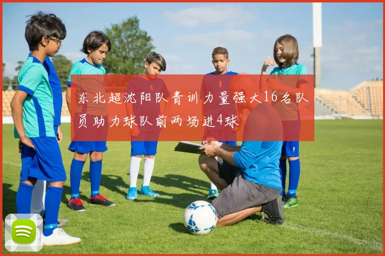 东北超沈阳队青训力量强大16名队员助力球队前两场进4球